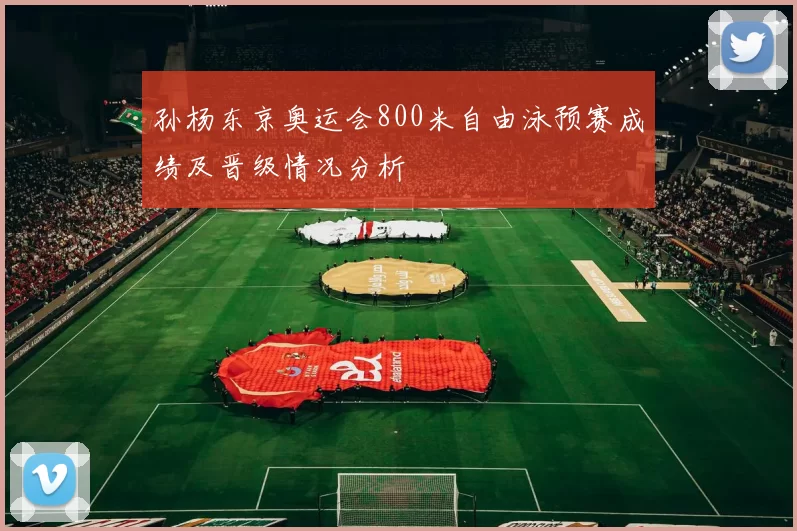 孙杨东京奥运会800米自由泳预赛成绩及晋级情况分析