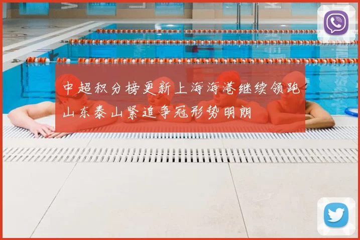 中超积分榜更新上海海港继续领跑山东泰山紧追争冠形势明朗