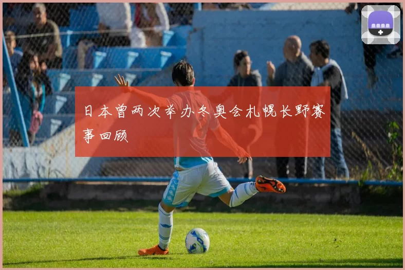 日本曾两次举办冬奥会札幌长野赛事回顾