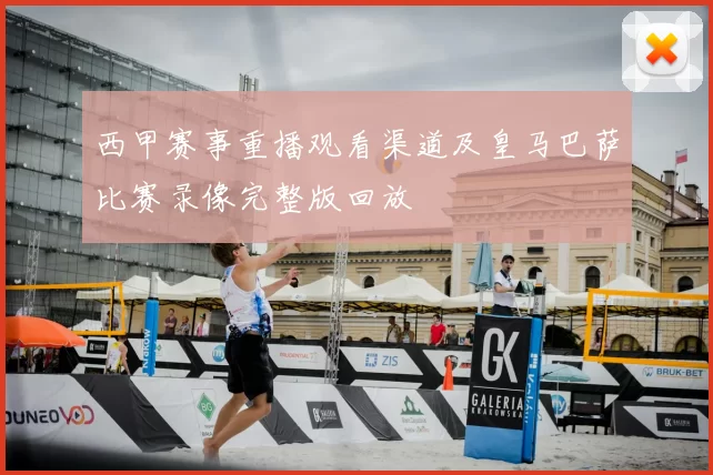 西甲赛事重播观看渠道及皇马巴萨比赛录像完整版回放