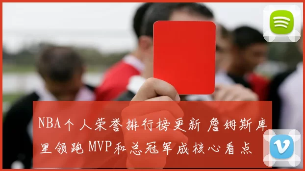 NBA个人荣誉排行榜更新 詹姆斯库里领跑 MVP和总冠军成核心看点