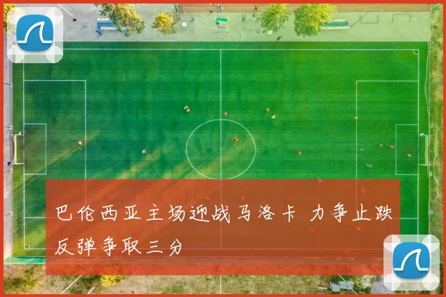 巴伦西亚主场迎战马洛卡 力争止跌反弹争取三分