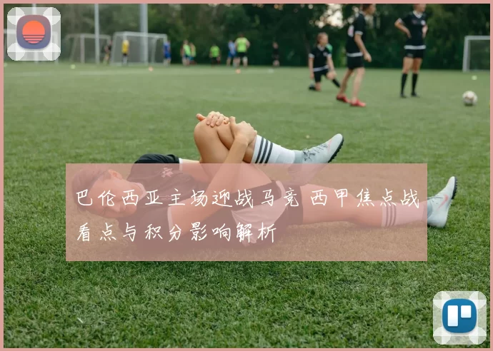 巴伦西亚主场迎战马竞 西甲焦点战看点与积分影响解析