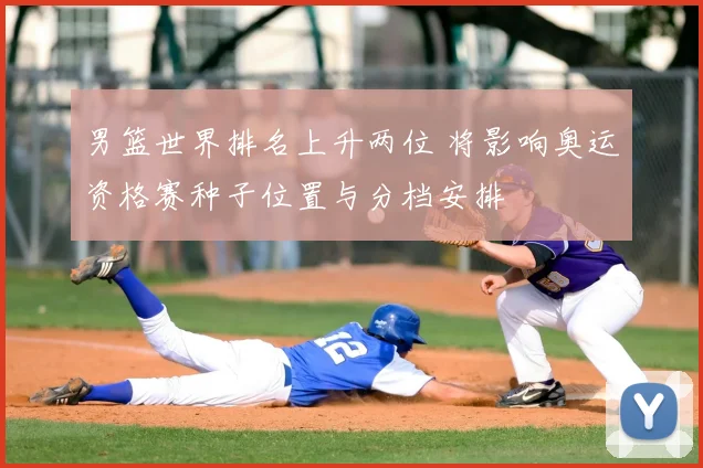 男篮世界排名上升两位 将影响奥运资格赛种子位置与分档安排
